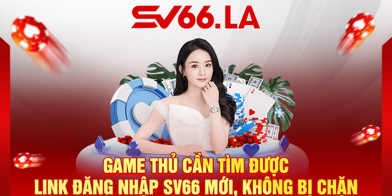 Game thủ cần tìm được link đăng nhập SV66 mới, không bị chặn