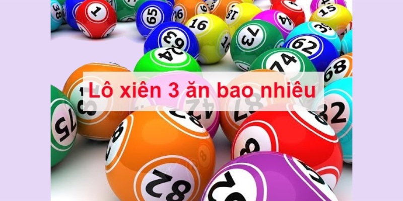 Lô xiên 3 và cách tính tiền hiệu quả cao