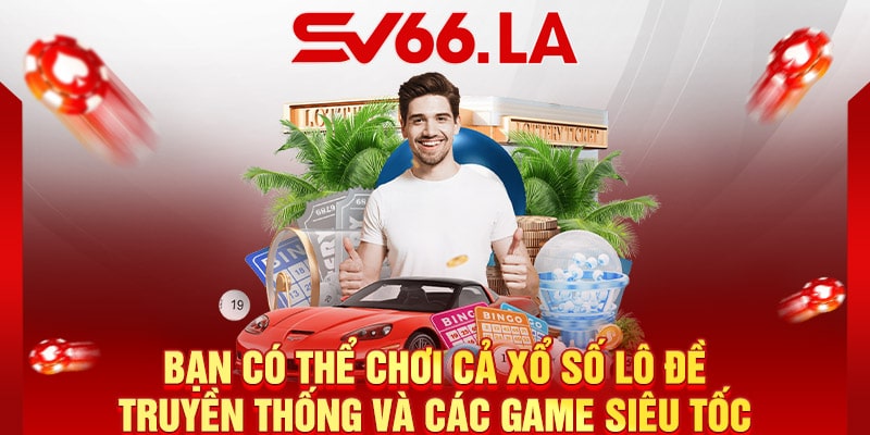 Bạn có thể chơi cả Xổ Số Lô Đề truyền thống và các game siêu tốc